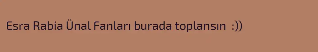 Esra Rabia Ünal Fanları burada toplansın  :))